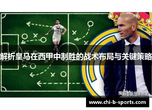解析皇马在西甲中制胜的战术布局与关键策略 解析皇马在西甲中制胜的战术布局与关键策略