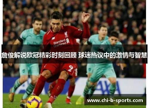 詹俊解说欧冠精彩时刻回顾 球迷热议中的激情与智慧