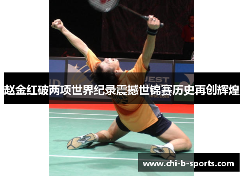 赵金红破两项世界纪录震撼世锦赛历史再创辉煌 赵金红破两项世界纪录震撼世锦赛历史再创辉煌