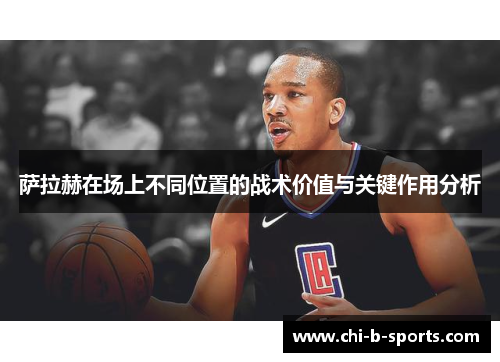 萨拉赫在场上不同位置的战术价值与关键作用分析