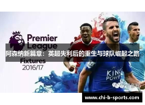 阿森纳新篇章：英超失利后的重生与球队崛起之路