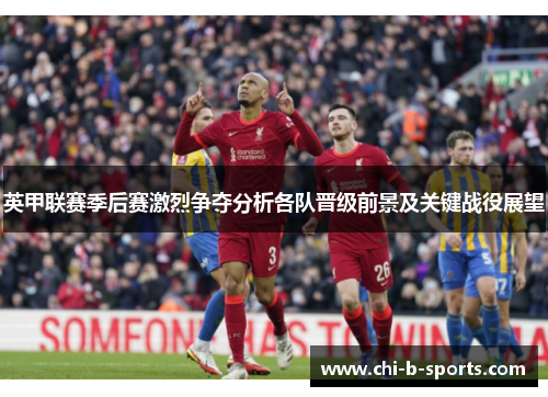 英甲联赛季后赛激烈争夺分析各队晋级前景及关键战役展望 英甲联赛季后赛激烈争夺分析各队晋级前景及关键战役展望