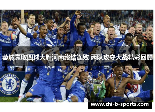 蓉城豪取四球大胜河南终结连败 两队攻守大战精彩回顾