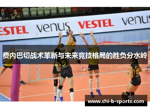 费内巴切战术革新与未来竞技格局的胜负分水岭