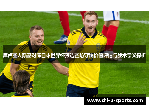 库卢塞夫斯基对阵日本世界杯预选赛防守端价值评估与战术意义探析