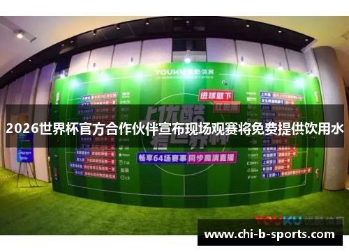2026世界杯官方合作伙伴宣布现场观赛将免费提供饮用水